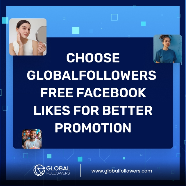 Choose GlobalFollowers Free Facebook Likes for Better Promotion