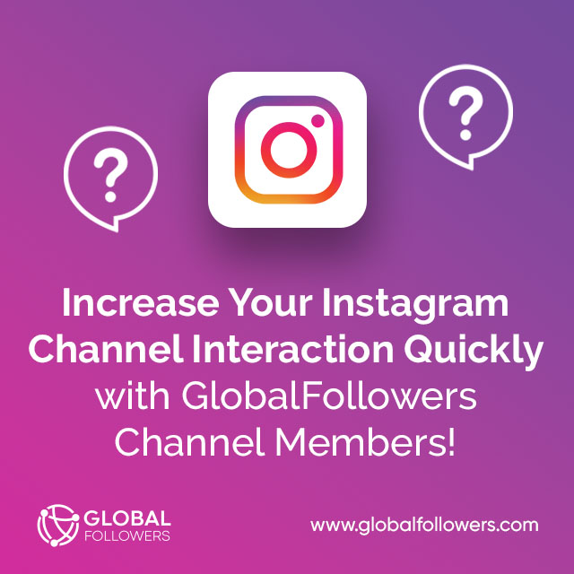 Increase Your Instagram Channel Interaction Quickly with GlobalFollowers Channel Members!