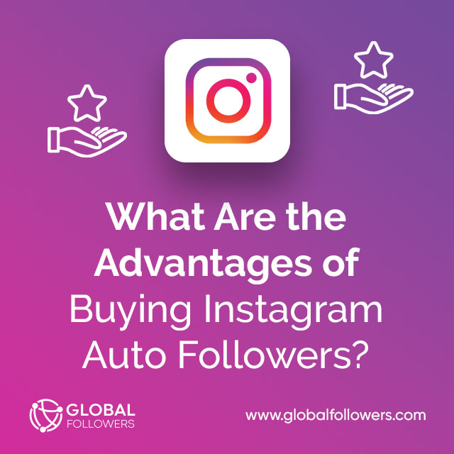 What Are the Advantages of Buying Instagram Auto Followers ?