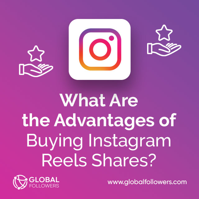 What Are the Advantages of Buying Instagram Reels Shares?