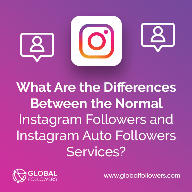 What Are the Differences Between the Normal Instagram Followers and Instagram Auto Followers Services ?