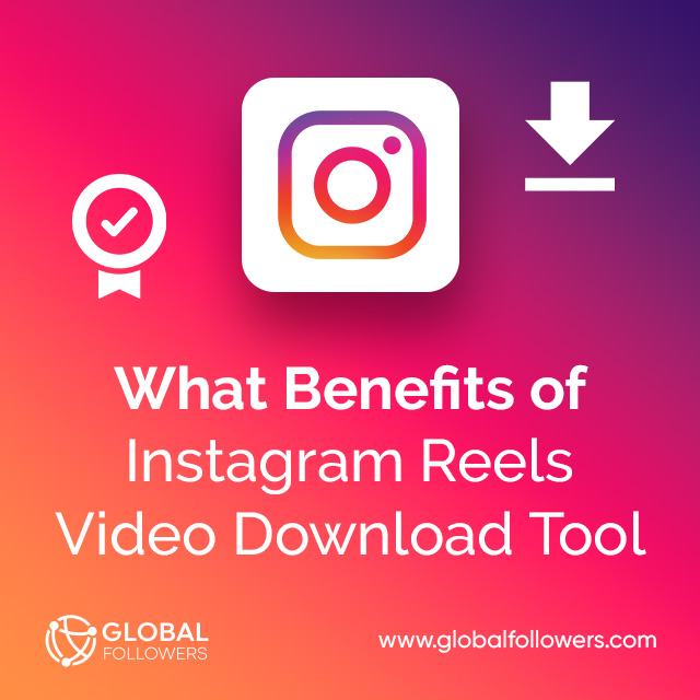 What Benefits of Instagram Reels Video Download Tool