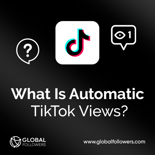 What Is Automatic TikTok Views?