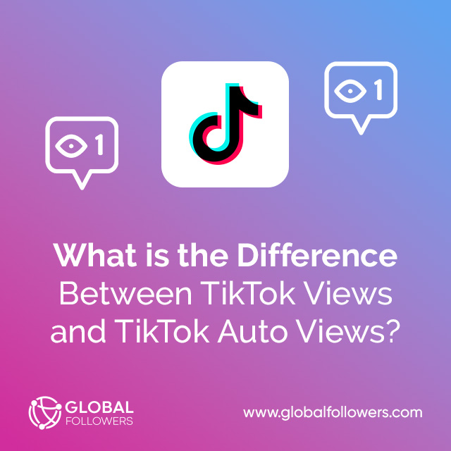 What is the Difference Between TikTok Views and TikTok Auto Views ?
