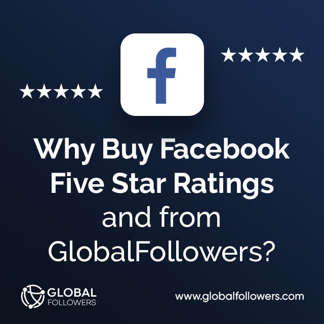Why Buy Facebook Five Star Ratings and from GlobalFollowers ?