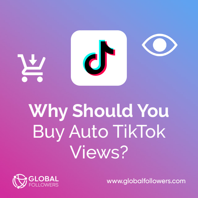 Why Should You Buy Auto TikTok Views?
