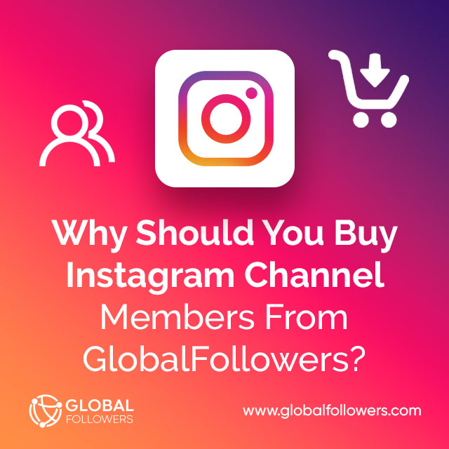 Why Should You Buy Instagram Channel Members From GlobalFollowers?