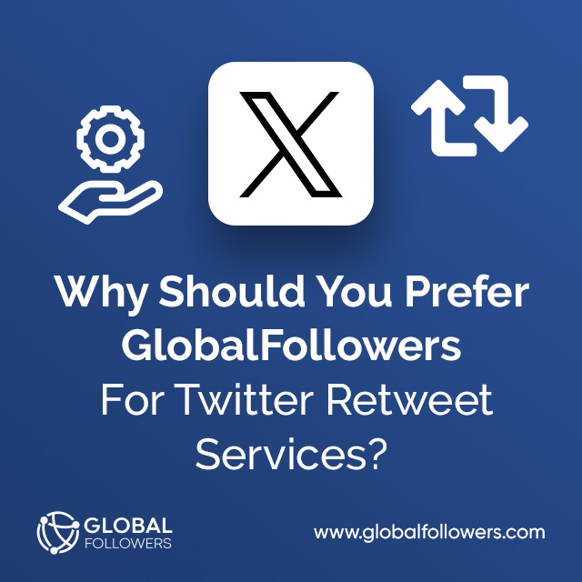 Why Should You Prefer GlobalFollowers For Twitter Retweet Services ?