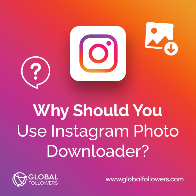 Why Should You Use Instagram Photo Downloader?